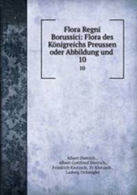 Flora Regni Borussici: Flora des Knigreichs Preussen oder Abbildung und .. 10