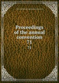 Proceedings of the annual convention. 71