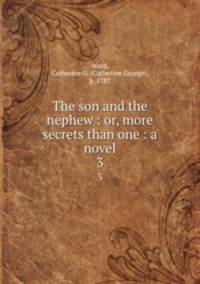 The son and the nephew : or, more secrets than one : a novel. 3
