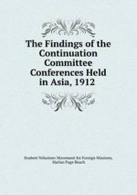 The Findings of the Continuation Committee Conferences Held in Asia, 1912 .