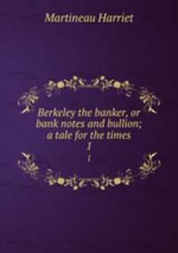 Berkeley the banker, or bank notes and bullion; a tale for the times. 1
