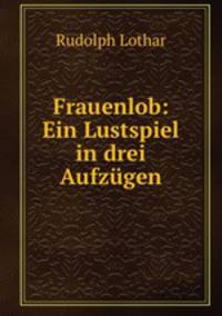 Frauenlob: Ein Lustspiel in drei Aufzugen