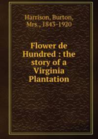 Flower de Hundred : the story of a Virginia Plantation