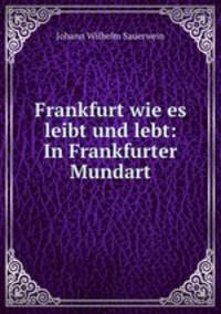 Frankfurt wie es leibt und lebt: In Frankfurter Mundart
