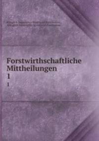 Forstwirthschaftliche Mittheilungen. 1