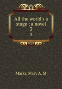 All the world`s a stage : a novel. 3