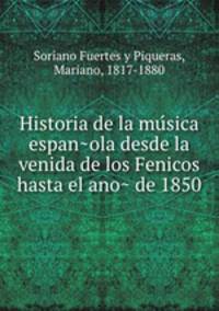 Historia de la mu?sica espan?ola desde la venida de los Fenicos hasta el ano? de 1850