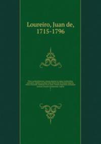 Flora cochinchinensis: sistens plantas in regno Cochinchina nascentes. Quibus accedunt ali? observat? in Sinensi imperio, Africa Orientali, Indi?que locis variis. Omnes disposit? secundum systema sexuale Linn?anum. Labore