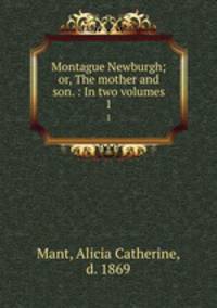 Montague Newburgh; or, The mother and son. : In two volumes.. 1