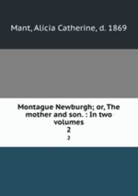 Montague Newburgh; or, The mother and son. : In two volumes.. 2