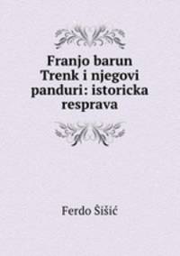 Franjo barun Trenk i njegovi panduri: istoricka resprava
