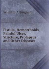 Fistula, Hemorrhoids, Painful Ulcer, Stricture, Prolapsus and Other Diseases .