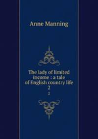 The lady of limited income : a tale of English country life. 2
