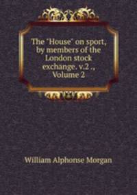 The "House" on sport, by members of the London stock exchange. v.2 ., Volume 2