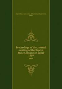 Proceedings of the . annual meeting of the Baptist State Convention serial. 1869