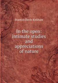In the open: intimate studies and appreciations of nature