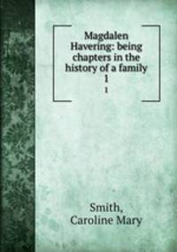 Magdalen Havering: being chapters in the history of a family. 1