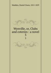 Wynville, or, Clubs and coteries : a novel. 3