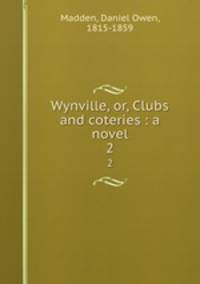 Wynville, or, Clubs and coteries : a novel. 2