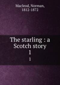 The starling : a Scotch story. 1
