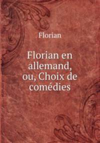 Florian en allemand, ou, Choix de comedies