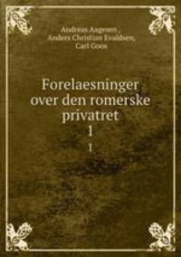 Forelaesninger over den romerske privatret. 1