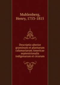 Descriptio uberior graminum et plantarum calamariarum Americae septentrionalis indigenarum et cicurum
