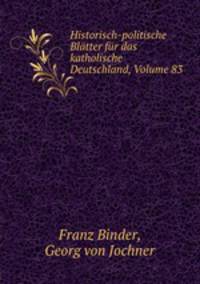 Historisch-politische Blatter fur das katholische Deutschland, Volume 83