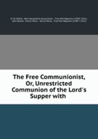 The Free Communionist, Or, Unrestricted Communion of the Lord