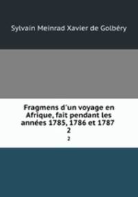Fragmens d`un voyage en Afrique, fait pendant les annes 1785, 1786 et 1787 .. 2