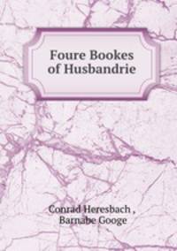 Foure Bookes of Husbandrie