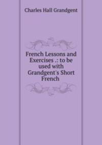 French Lessons and Exercises .: to be used with Grandgent