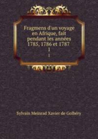 Fragmens d`un voyage en Afrique, fait pendant les annes 1785, 1786 et 1787 .. 1