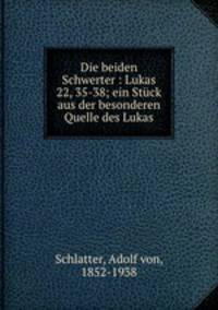 Die beiden Schwerter : Lukas 22, 35-38; ein Stuck aus der besonderen Quelle des Lukas