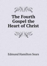 The Fourth Gospel the Heart of Christ