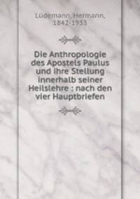 Die Anthropologie des Apostels Paulus und ihre Stellung innerhalb seiner Heilslehre : nach den vier Hauptbriefen