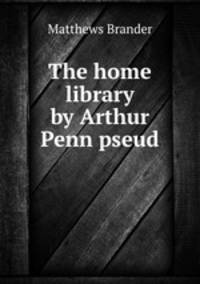 The home library by Arthur Penn pseud