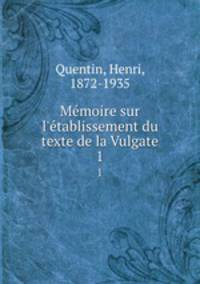 Mmoire sur l`tablissement du texte de la Vulgate. I Partie Octateuque