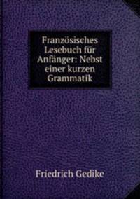 Franzosisches Lesebuch fur Anfanger: Nebst einer kurzen Grammatik