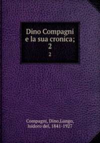 Dino Compagni e la sua cronica;. 2