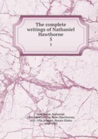 The complete writings of Nathaniel Hawthorne.. 5