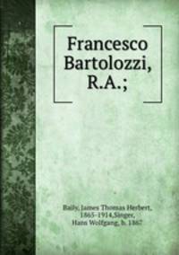 Francesco Bartolozzi, R.A.;