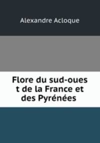 Flore du sud-oues t de la France et des Pyrenees .