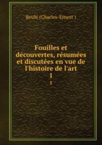 Fouilles et decouvertes, resumees et discutees en vue de l