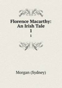 Florence Macarthy: An Irish Tale. 1