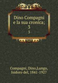 Dino Compagni e la sua cronica;. 3