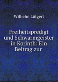 Freiheitspredigt und Schwarmgeister in Korinth: Ein Beitrag zur .