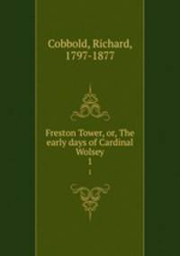 Freston Tower, or, The early days of Cardinal Wolsey. 1