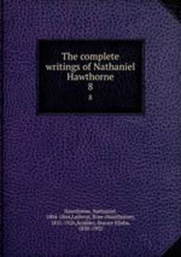 The complete writings of Nathaniel Hawthorne.. 8