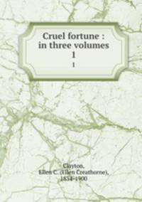 Cruel fortune : in three volumes. 1